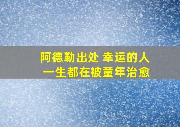 阿德勒出处 幸运的人 一生都在被童年治愈